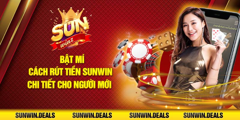 Bật mí cách rút tiền Sunwin chi tiết cho người mới