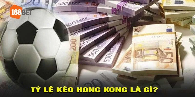 Tỷ lệ kèo Hongkong là một trong những dạng kèo chơi rất phổ biến tại 188BET.