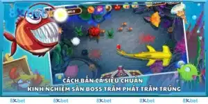 Cách bắn cá siêu chuẩn - Kinh nghiệm săn boss trăm phát trăm trúng
