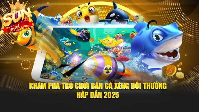 Tổng quan về bắn cá xèng Sunwin 2025 