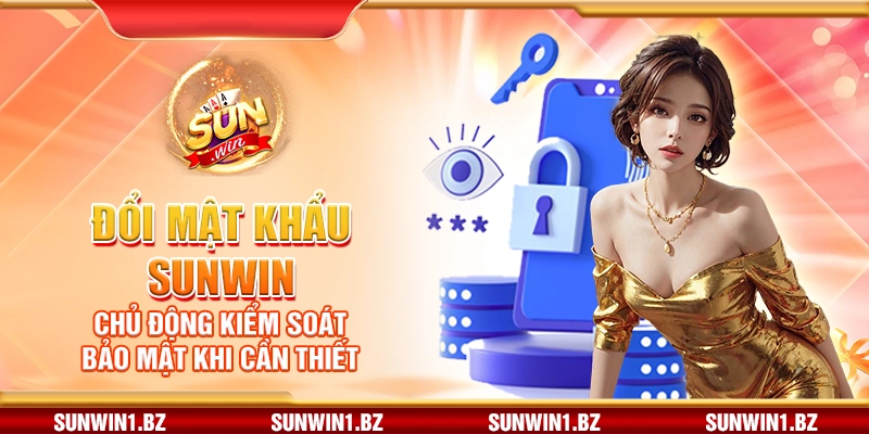 Đổi mật khẩu Sunwin – Chủ động kiểm soát bảo mật khi cần thiết
