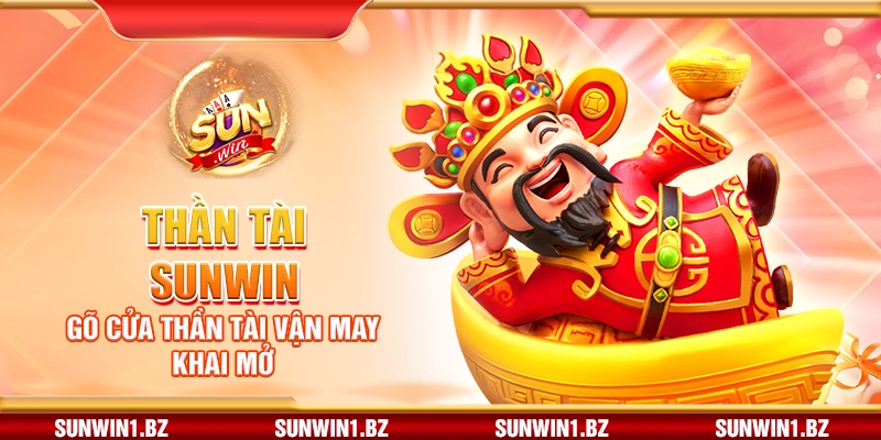 Thần Tài Sunwin – Gõ cửa Thần Tài vận may khai mở