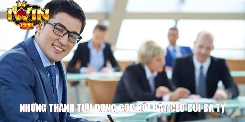 Những thành tựu đóng góp nổi bật CEO Bùi Bá Tỵ