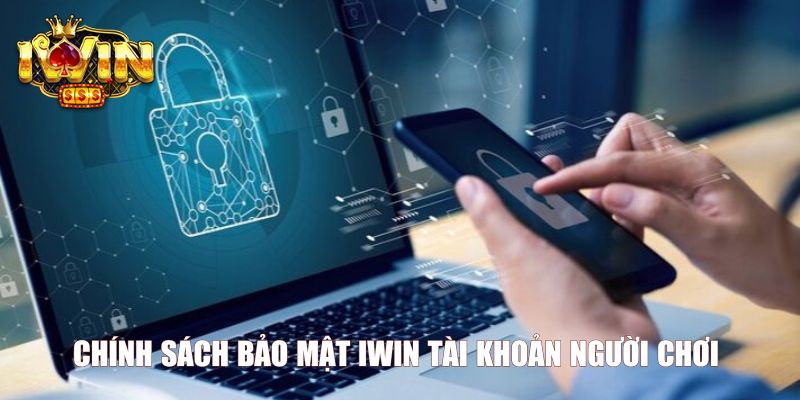 Chính sách bảo mật Iwin tài khoản người chơi