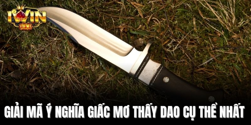 Giải mã ý nghĩa giấc mơ thấy dao cụ thể nhất