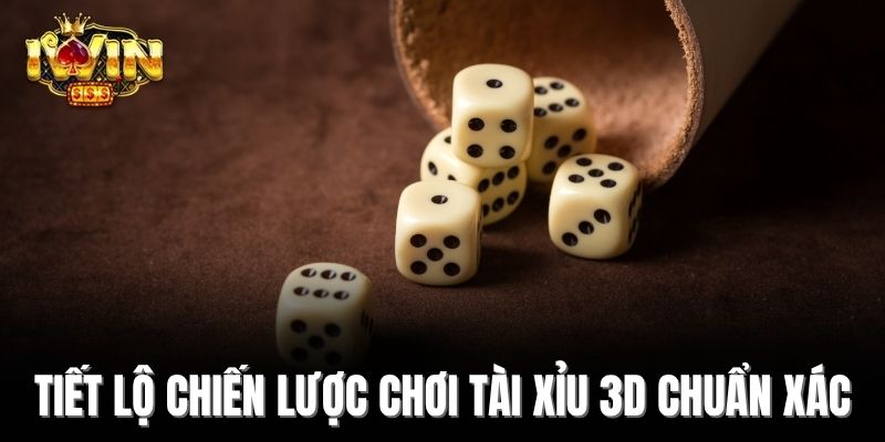 Tiết lộ chiến lược chơi Tài Xỉu 3D chuẩn xác