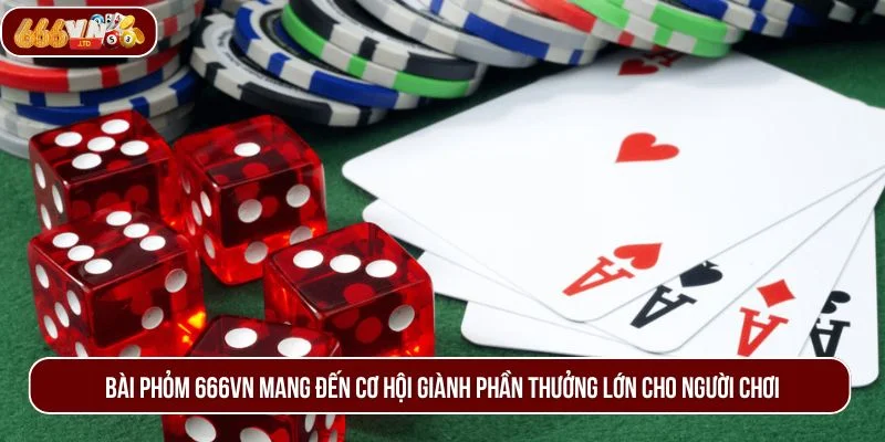Bài phỏm 666VN mang đến cơ hội giành phần thưởng lớn cho người chơi.