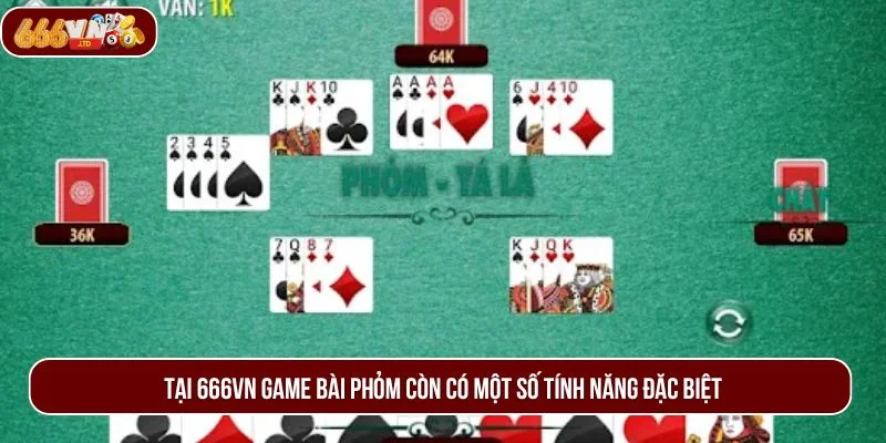 Tại 666VN game bài phỏm còn có một số tính năng đặc biệt.