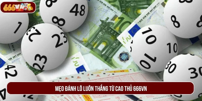 Bí kíp rinh nhiều quà khủng từ cao thủ 666VN khi đánh lô.