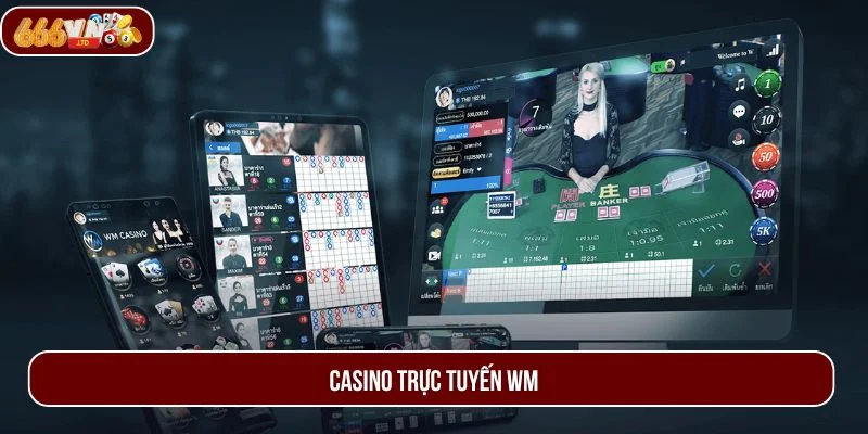 Casino Trực Tuyến WM – Sảnh Cược Đẳng Cấp Chuyên Nghiệp 2025