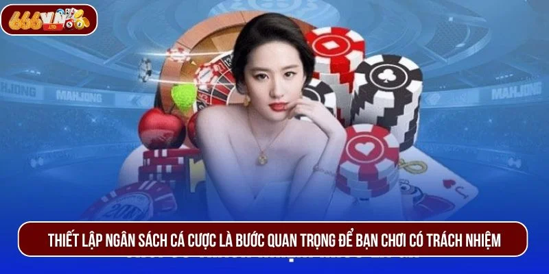 Thiết lập ngân sách cá cược là bước quan trọng để bạn chơi có trách nhiệm.