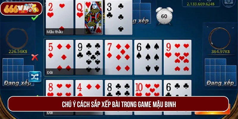 Chú ý kỹ năng sắp xếp bài để tăng cơ hội thắng trong game.