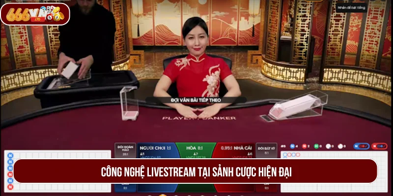 Công nghệ phát sóng trên sảnh cược phong phú.