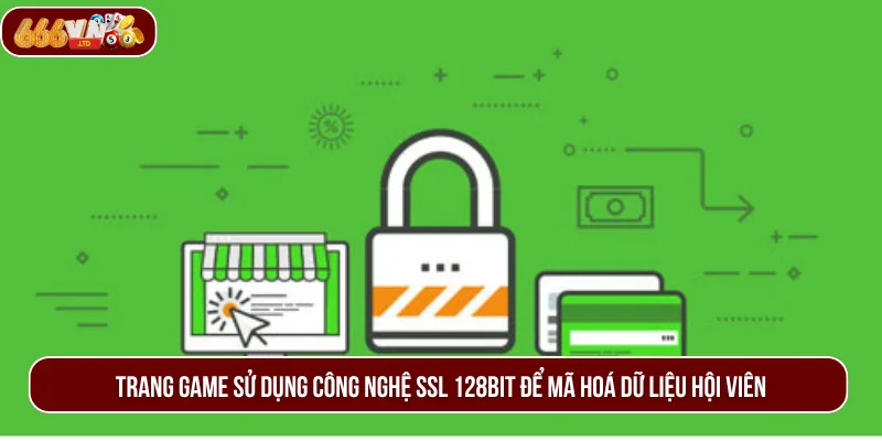 Công nghệ SSl 128Bit được áp dụng để mã hoá dữ liệu hội viên.