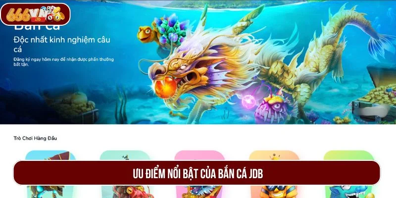 Điểm cộng khiến người chơi không thể cưỡng lại khi đến bắn cá JDB.