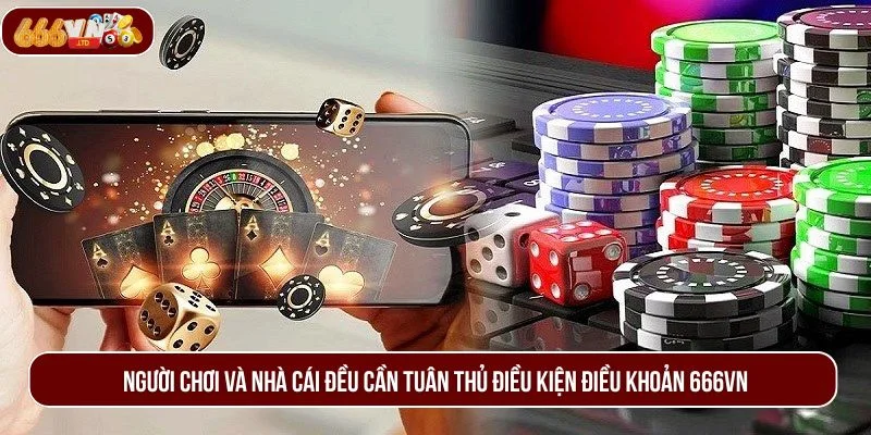Người chơi và nhà cái đều cần tuân thủ điều kiện điều khoản 666VN.
