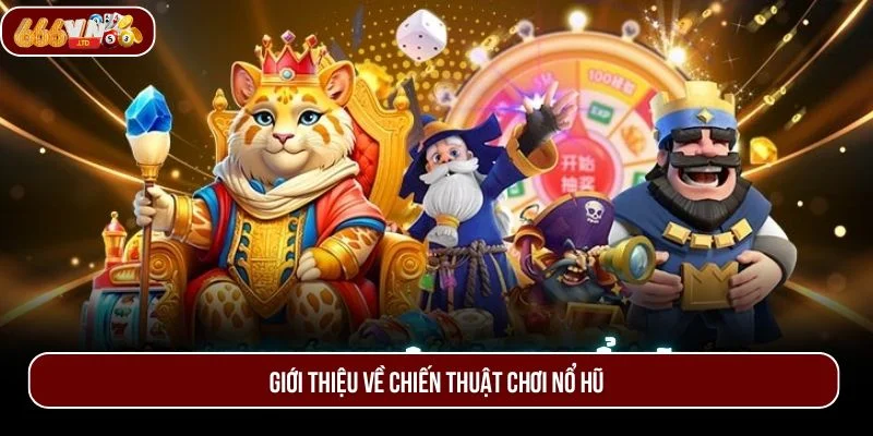 Đôi nét về chiến thuật chơi nổ hũ - thông tin được quan tâm nhất lúc này. 