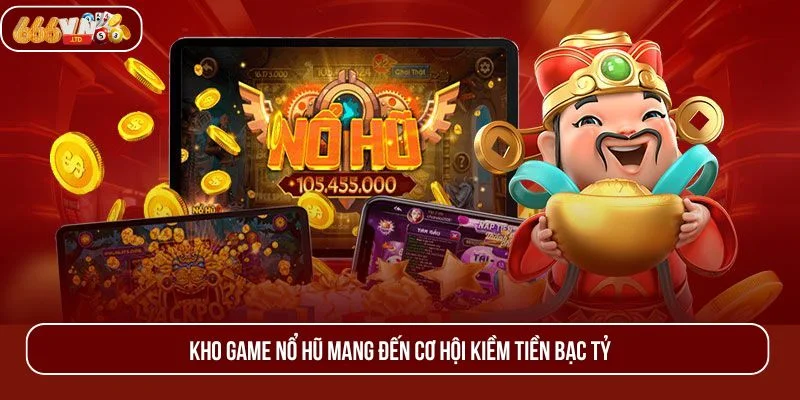 Game chơi nổ hũ tại sàn cược mở ra cơ hội kiếm tiền bạc tỷ.