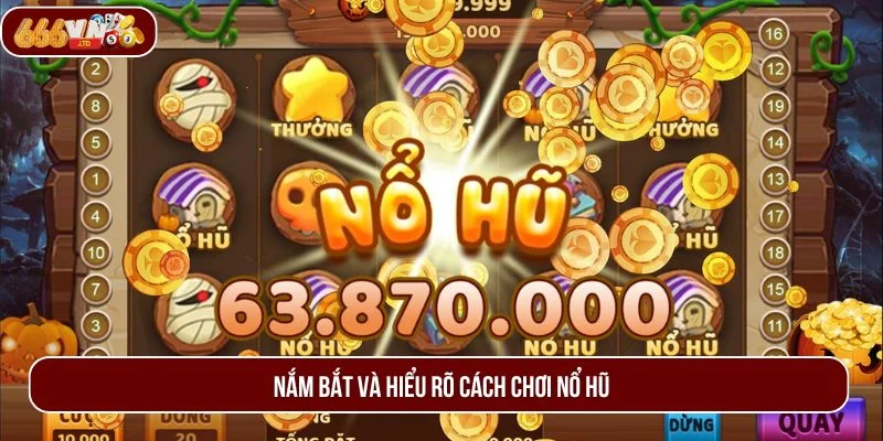 Hiểu rõ luật chơi nổ hũ để có cơ hội trúng thưởng lớn. 