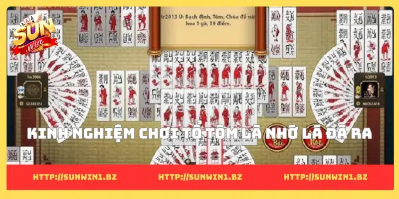 Kinh nghiệm chơi tổ tôm là nhớ lá đã ra