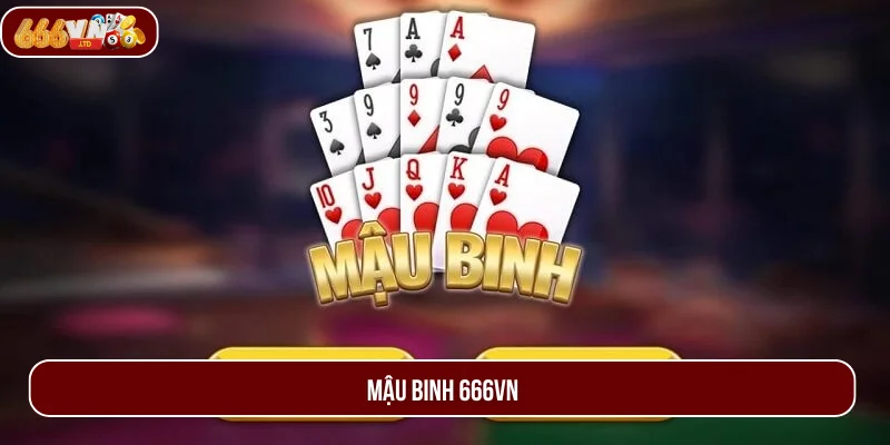 Mậu Binh 666VN - Tựa Game Tạo Sức Hút Lớn Tại Nhà Cái