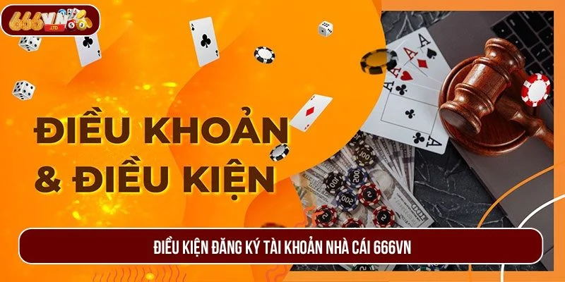 Nắm bắt các điều kiện cơ bản để đăng ký 666VN thành công. 