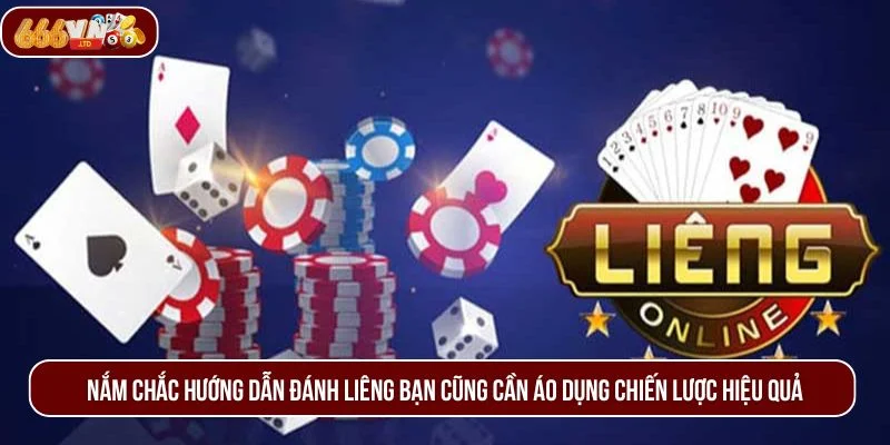 Nắm chắc hướng dẫn đánh Liêng bạn cũng cần áo dụng chiến lược hiệu quả.