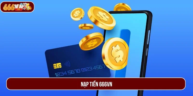 Nạp Tiền 666VN – Hướng Dẫn Thực Hiện Chỉ Với 3 Phút