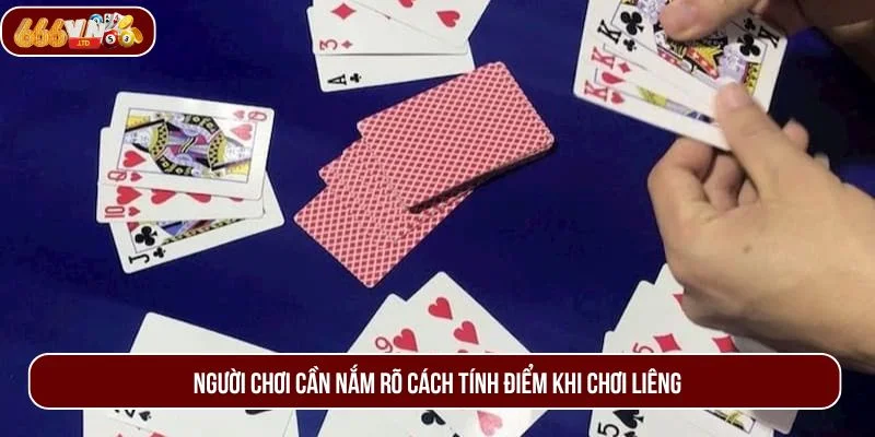 Người chơi cần nắm rõ cách tính điểm khi chơi Liêng.