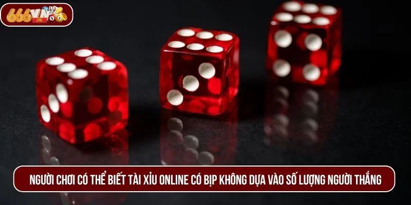 Người chơi có thể biết tài xỉu online có bịp không dựa vào số lượng người chiến thắng.