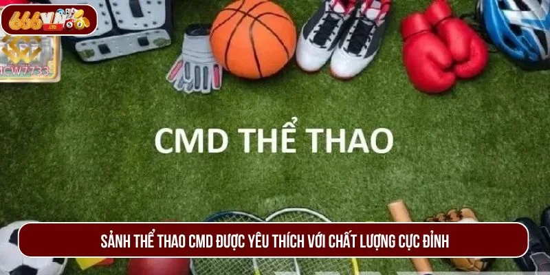 Sảnh thể thao CMD được yêu thích với chất lượng cực đỉnh.