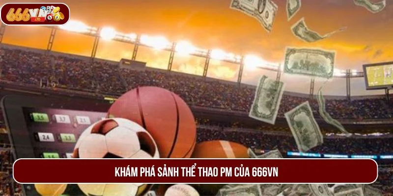 Thể thao PM gây sốt với các bộ môn cực hấp dẫn cùng kèo chơi ấn tượng.