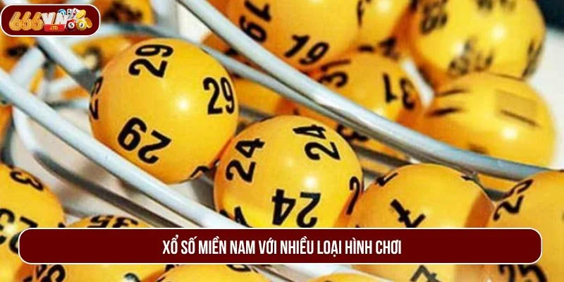 Thoải mái lựa chọn hình thức chơi mong muốn tại xổ số miền Nam 666VN.