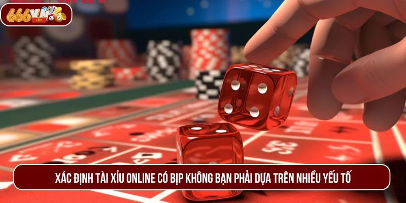 Xác định tài xỉu online có bịp không bạn phải dựa trên nhiều yếu tố.