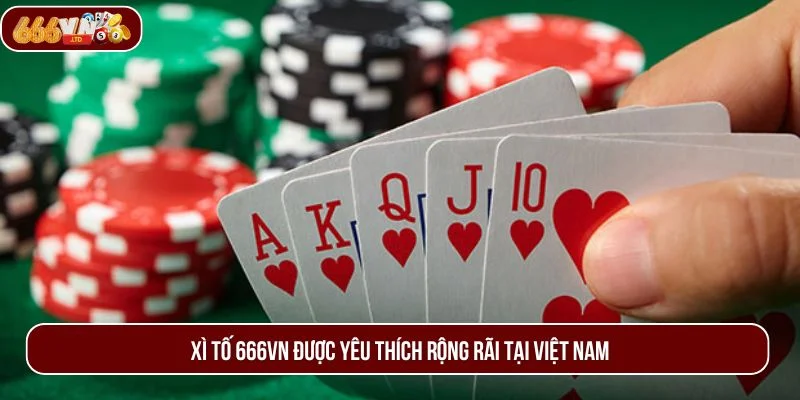 Xì tố 666VN được yêu thích rộng rãi tại Việt Nam.