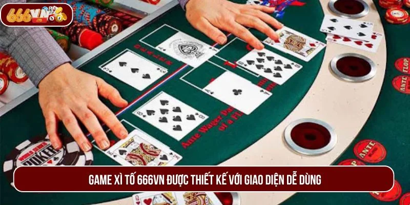Game xì tố 666VN được thiết kế với giao diện dễ dùng.