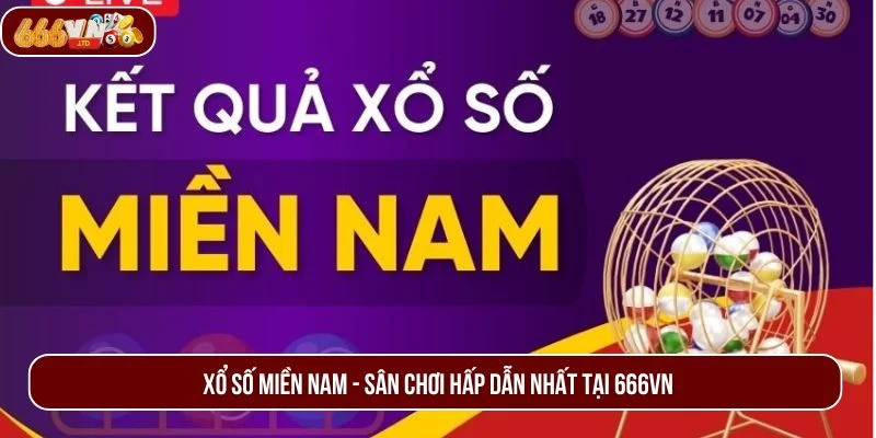 Xổ Số Miền Nam – Quay Số May Mắn, Trúng Thưởng Cực Khủng