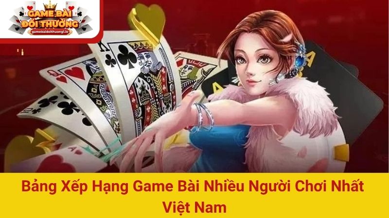 Bảng xếp hạng game bài nhiều người chơi nhất Việt Nam