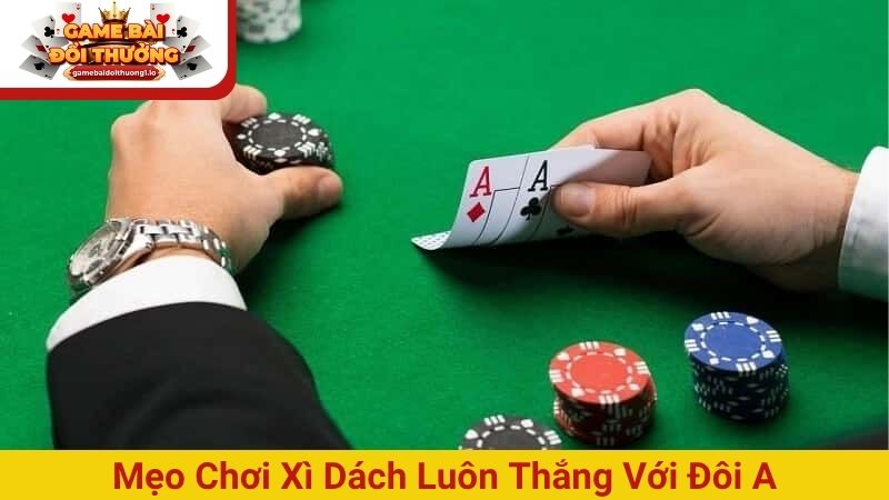 Mẹo chơi xì dách luôn thắng với đôi A