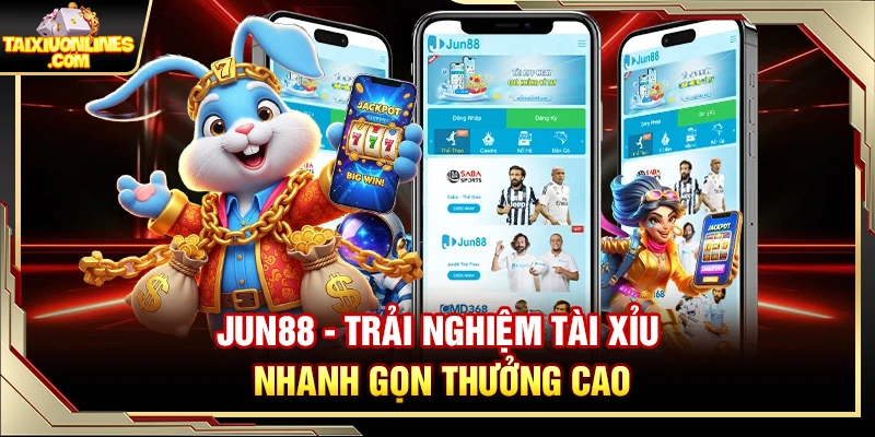Jun88 – Trải Nghiệm Tài Xỉu Nhanh Gọn Thưởng Cao