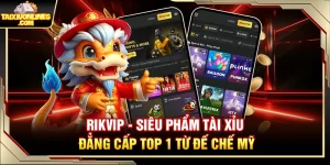 Rikvip – Siêu Phẩm Tài Xỉu Đẳng Cấp Top 1 Từ Đế Chế Mỹ