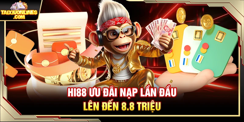Hi88 ưu đãi nạp lần đầu lên đến 8.8 triệu