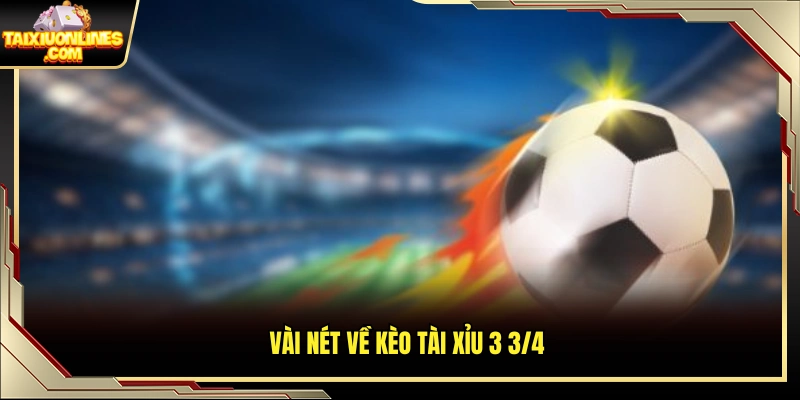 Giới thiệu sơ lược kèo tài xỉu 3 3/4