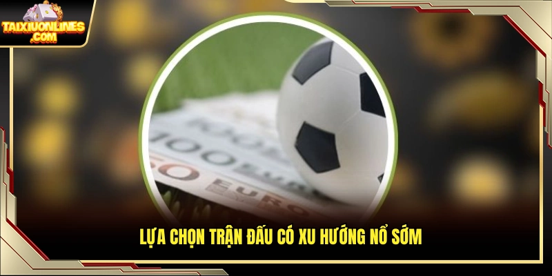 Ưu tiên những trận có khả năng ghi bàn sớm