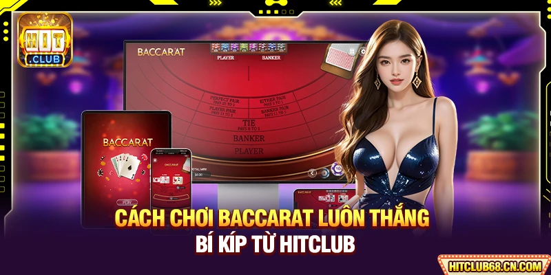 Cách Chơi Baccarat Luôn Thắng - Bí Kíp Từ Từ Cao Thủ Hitclub 3 Cách Chơi Baccarat Luôn Thắng - Bí Kíp Từ HITCLUB