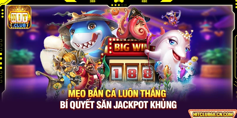 Mẹo Bắn Cá Luôn Thắng - Bí Quyết Săn Jackpot Đỉnh Cao 1 Mẹo Bắn Cá Luôn Thắng - Bí Quyết Săn Jackpot Khủng