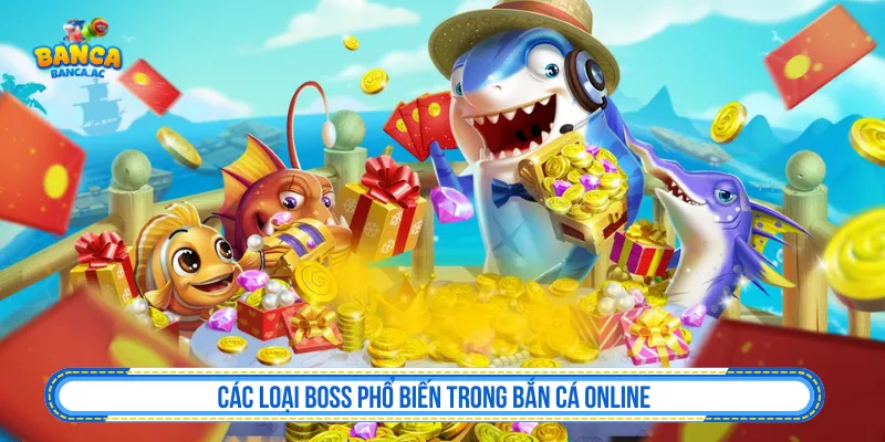 Các loại boss phổ biến khi áp dụng chiến thuật canh boss khi chơi bắn cá