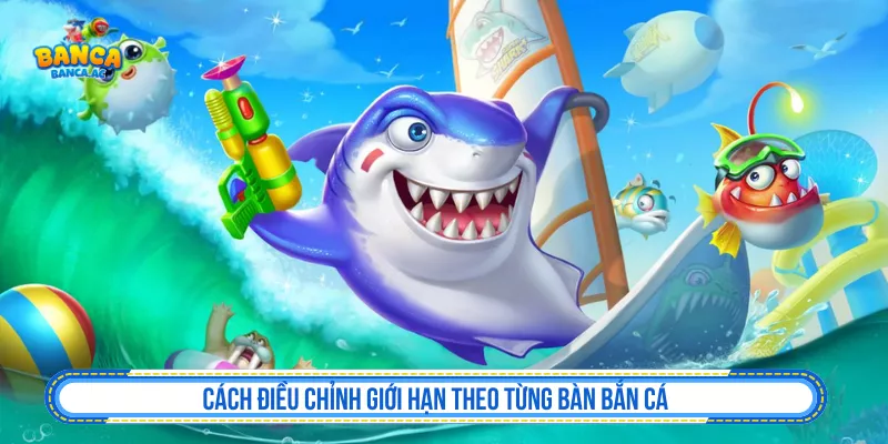 Điều chỉnh giới hạn theo từng bàn bắn cá