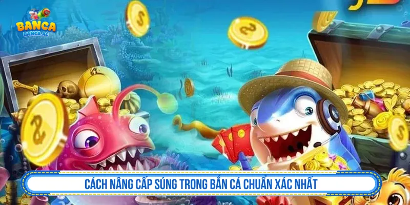 Quy trình nâng cấp súng trong bắn cá