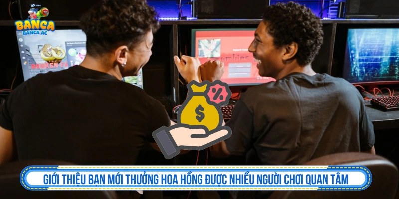 Chương trình giới thiệu bạn mới thưởng hoa hồng